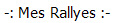 -: Mes Rallyes :-